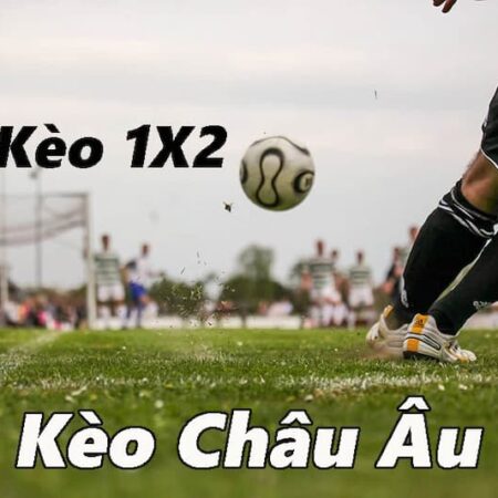 Kèo Châu Âu là gì? Hướng dẫn cách đọc kèo 1×2 chuẩn xác